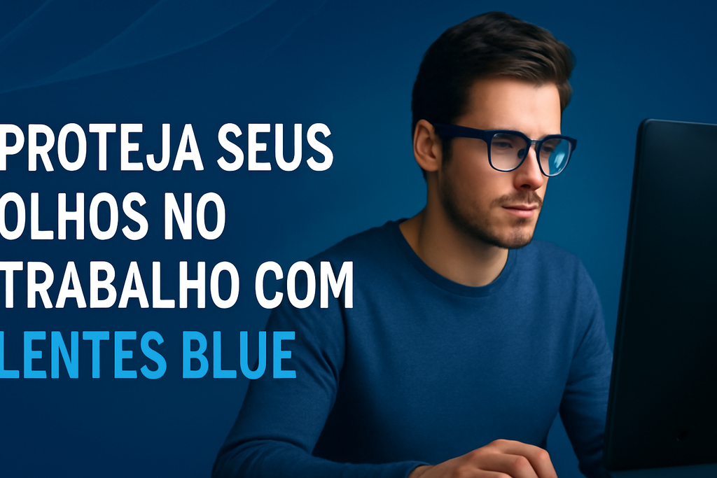 Qual a importância de lentes blue para quem trabalha no computador?