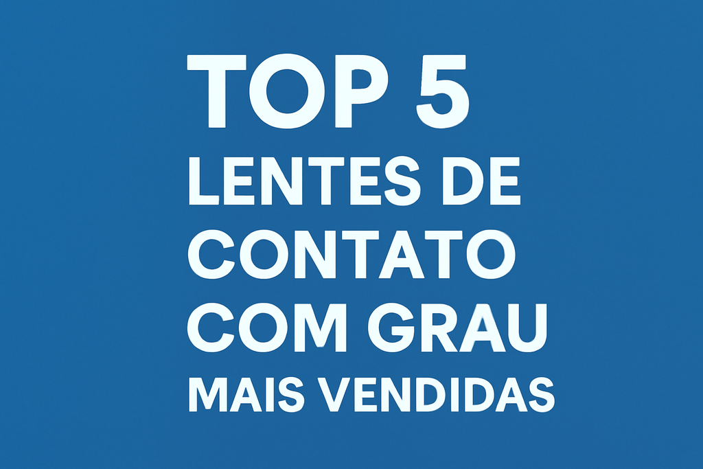Quais são as TOP 5 Lentes de Contato com Grau Mais Vendidas?