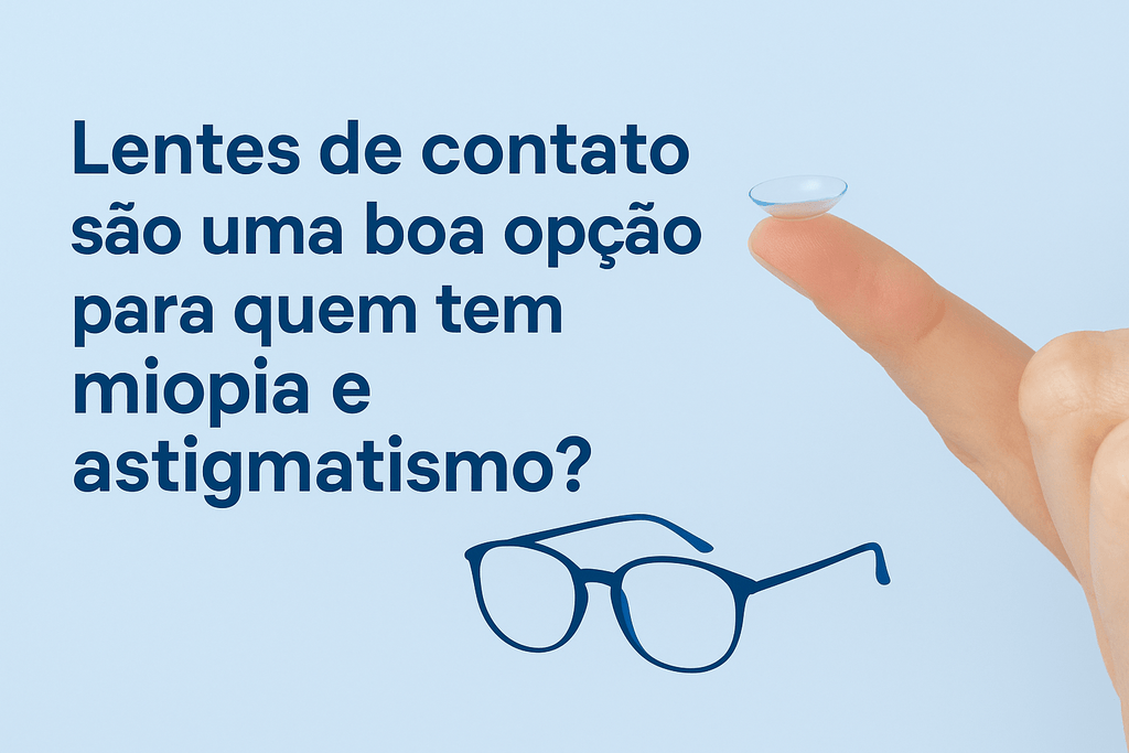 Lentes de Contato São uma Boa Opção para Quem Tem Miopia e Astigmatismo?