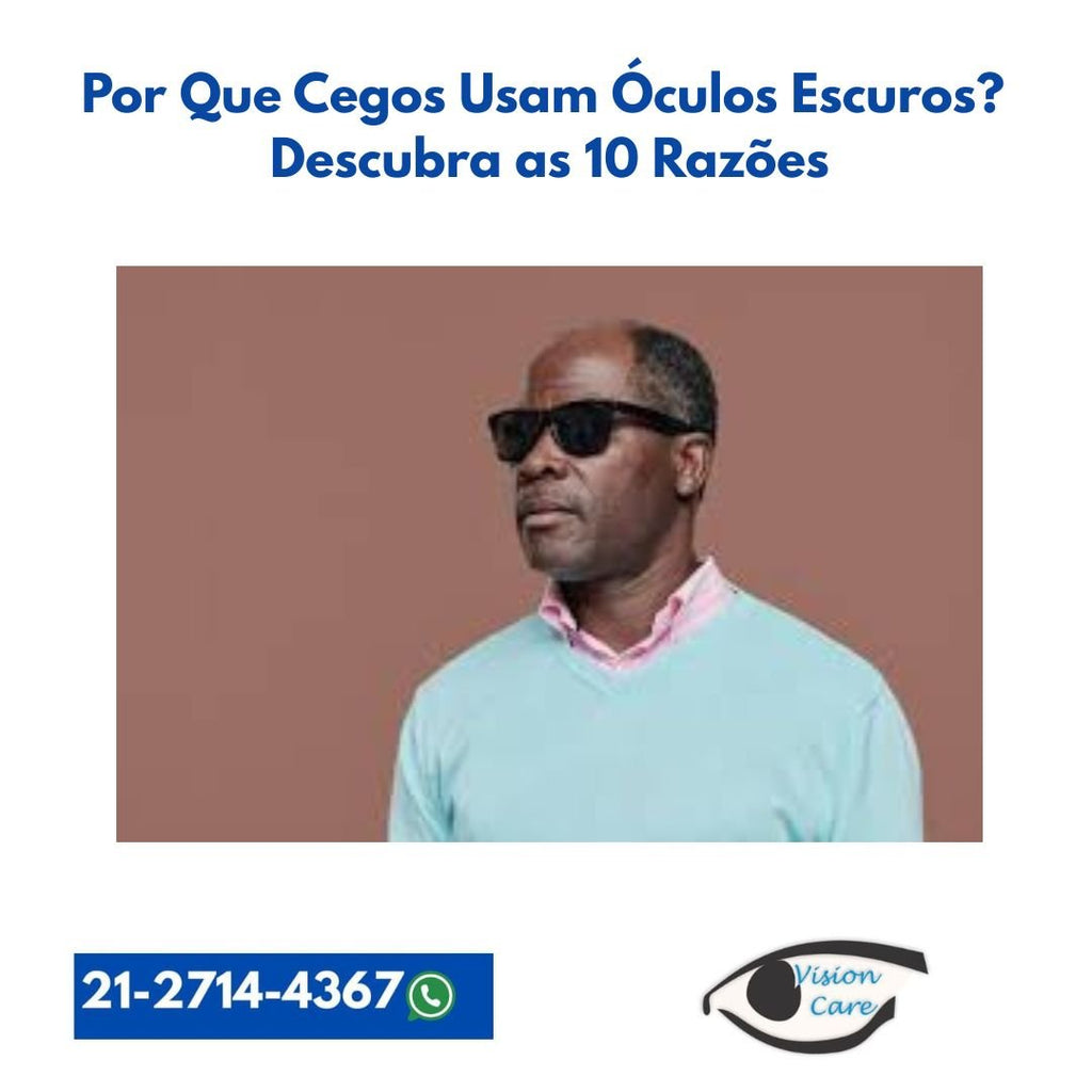 Por Que Cegos Usam Óculos Escuros? Descubra as 10 Razões